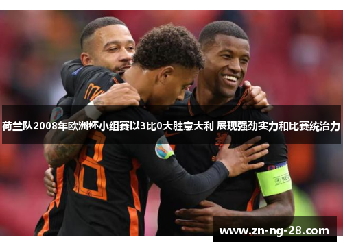 荷兰队2008年欧洲杯小组赛以3比0大胜意大利 展现强劲实力和比赛统治力