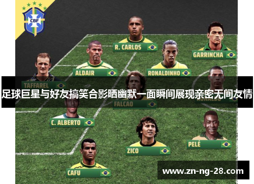 足球巨星与好友搞笑合影晒幽默一面瞬间展现亲密无间友情