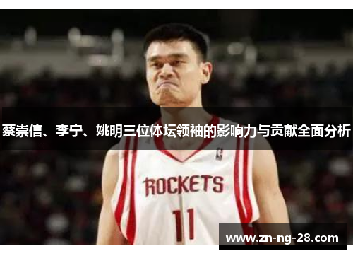 蔡崇信、李宁、姚明三位体坛领袖的影响力与贡献全面分析