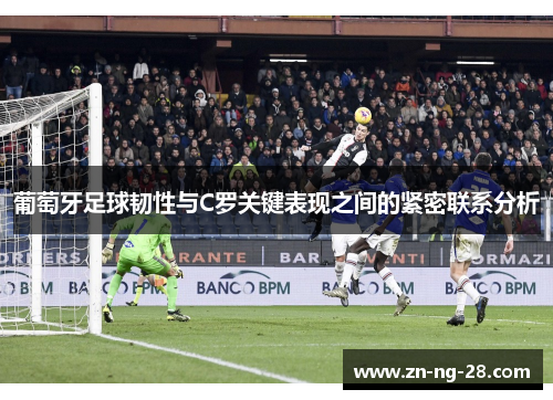 葡萄牙足球韧性与C罗关键表现之间的紧密联系分析