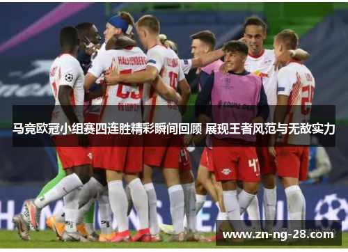 马竞欧冠小组赛四连胜精彩瞬间回顾 展现王者风范与无敌实力 马竞欧冠小组赛四连胜精彩瞬间回顾 展现王者风范与无敌实力