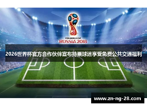 2026世界杯官方合作伙伴宣布持票球迷享受免费公共交通福利