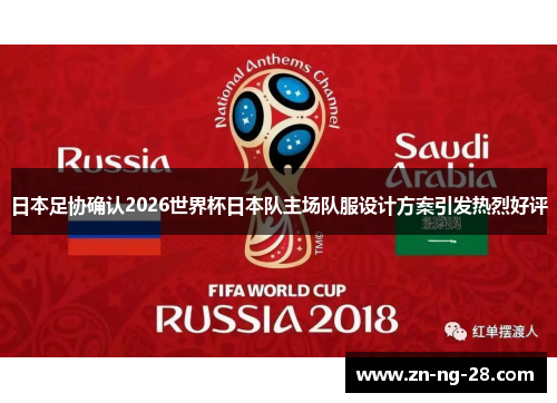 日本足协确认2026世界杯日本队主场队服设计方案引发热烈好评 日本足协确认2026世界杯日本队主场队服设计方案引发热烈好评